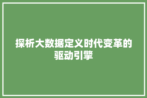 探析大数据定义时代变革的驱动引擎 探析大数据定义时代变革的驱动引擎