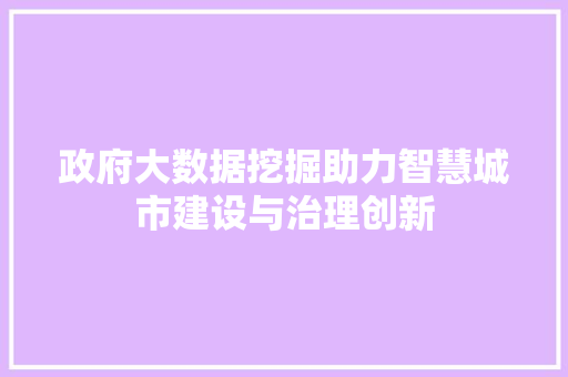 政府大数据挖掘助力智慧城市建设与治理创新