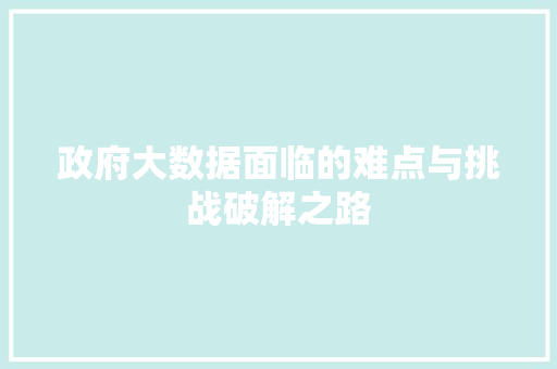 政府大数据面临的难点与挑战破解之路