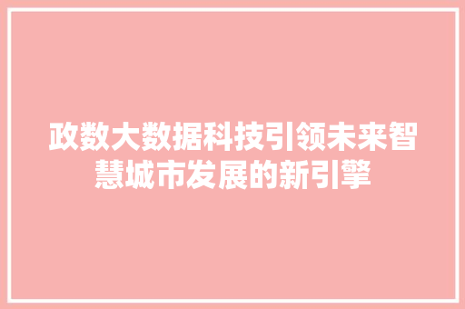 政数大数据科技引领未来智慧城市发展的新引擎