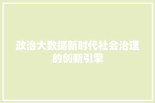 政治大数据新时代社会治理的创新引擎