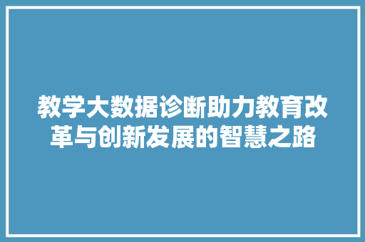 教学大数据诊断助力教育改革与创新发展的智慧之路