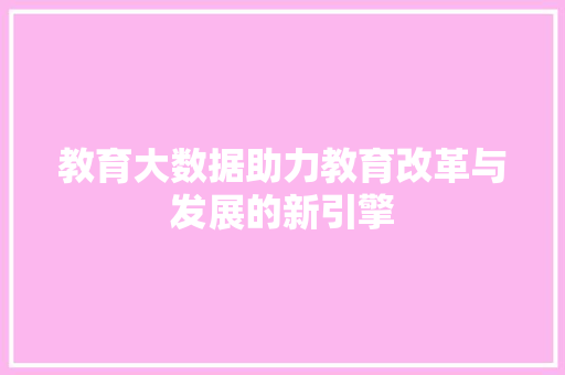 教育大数据助力教育改革与发展的新引擎