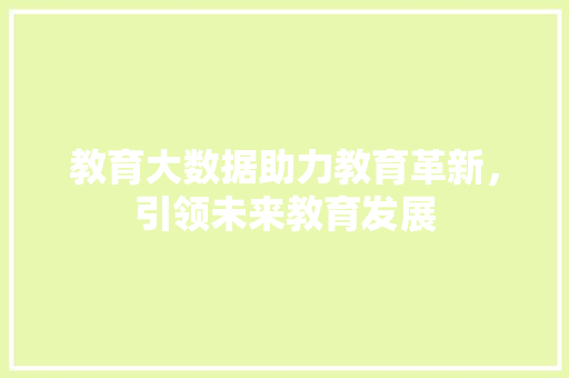 教育大数据助力教育革新，引领未来教育发展
