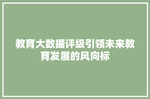 教育大数据评级引领未来教育发展的风向标