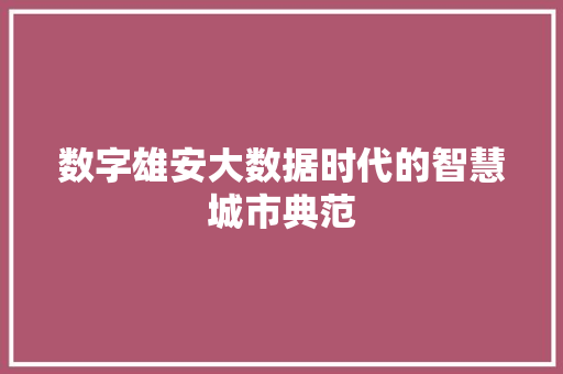 数字雄安大数据时代的智慧城市典范