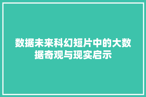 数据未来科幻短片中的大数据奇观与现实启示