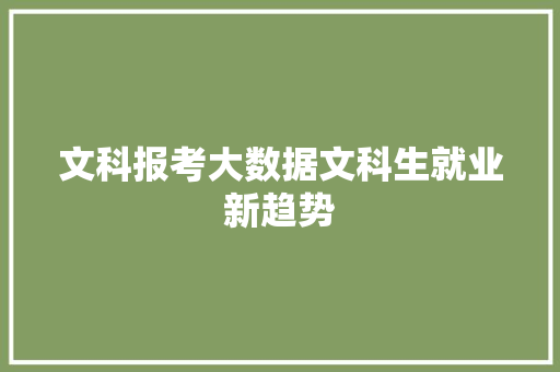 文科报考大数据文科生就业新趋势 文科报考大数据文科生就业新趋势