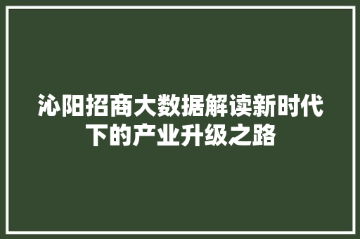 沁阳招商大数据解读新时代下的产业升级之路