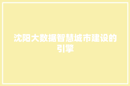 沈阳大数据智慧城市建设的引擎 操作系统 沈阳大数据智慧城市建设的引擎 操作系统
