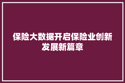 保险大数据开启保险业创新发展新篇章 保险大数据开启保险业创新发展新篇章