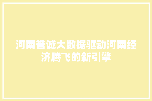 河南誉诚大数据驱动河南经济腾飞的新引擎