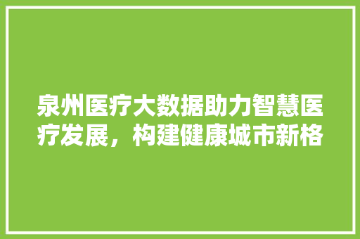 泉州医疗大数据助力智慧医疗发展，构建健康城市新格局