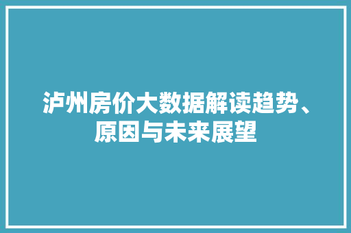 泸州房价大数据解读趋势、原因与未来展望