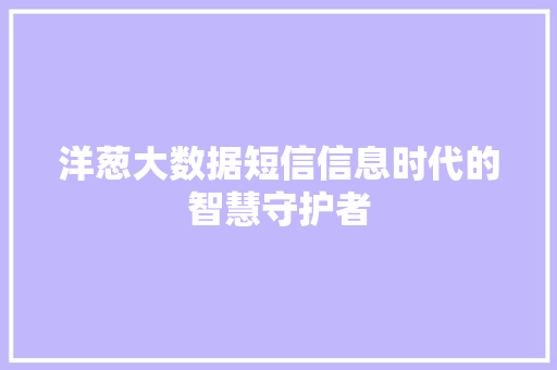 洋葱大数据短信信息时代的智慧守护者