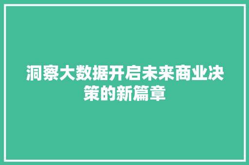 洞察大数据开启未来商业决策的新篇章 电脑基础 洞察大数据开启未来商业决策的新篇章 电脑基础