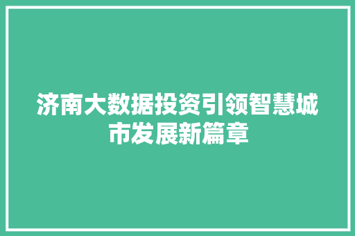 济南大数据投资引领智慧城市发展新篇章 济南大数据投资引领智慧城市发展新篇章