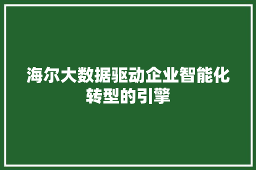 海尔大数据驱动企业智能化转型的引擎