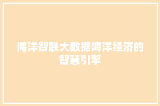 海洋智联大数据海洋经济的智慧引擎 海洋智联大数据海洋经济的智慧引擎