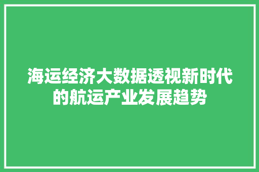 海运经济大数据透视新时代的航运产业发展趋势