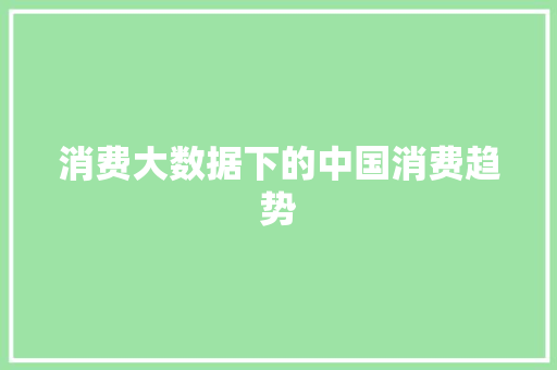 消费大数据下的中国消费趋势