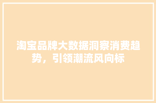 淘宝品牌大数据洞察消费趋势，引领潮流风向标