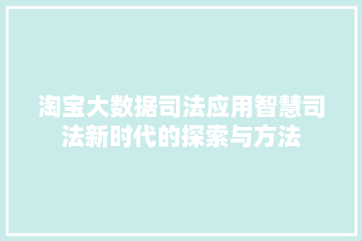 淘宝大数据司法应用智慧司法新时代的探索与方法