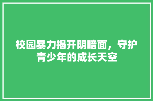 校园暴力揭开阴暗面，守护青少年的成长天空