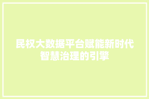 民权大数据平台赋能新时代智慧治理的引擎