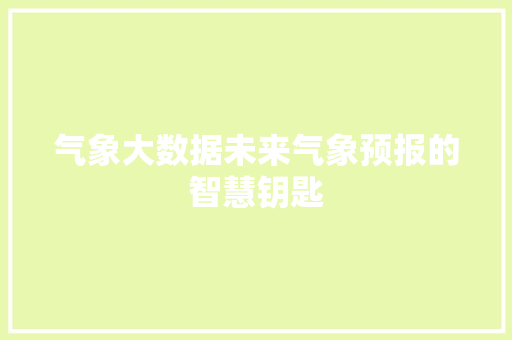 气象大数据未来气象预报的智慧钥匙 操作系统 气象大数据未来气象预报的智慧钥匙 操作系统