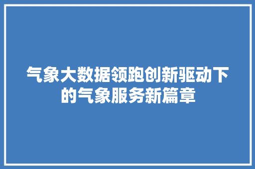 气象大数据领跑创新驱动下的气象服务新篇章