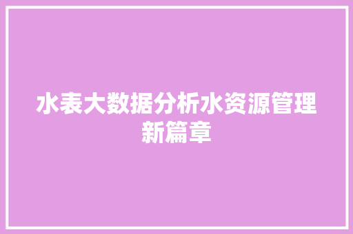 水表大数据分析水资源管理新篇章