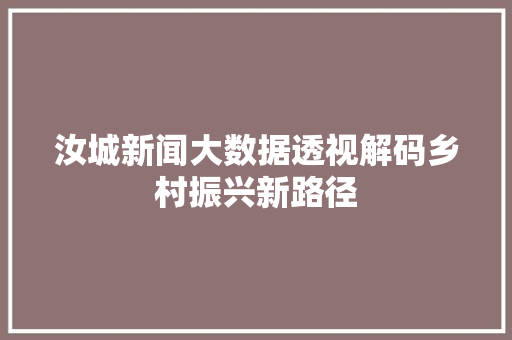 汝城新闻大数据透视解码乡村振兴新路径 汝城新闻大数据透视解码乡村振兴新路径
