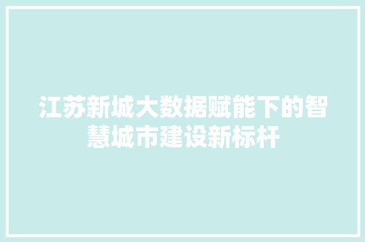 江苏新城大数据赋能下的智慧城市建设新标杆
