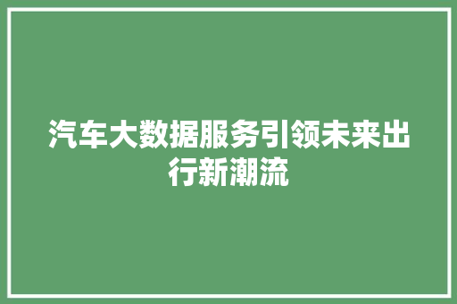 汽车大数据服务引领未来出行新潮流
