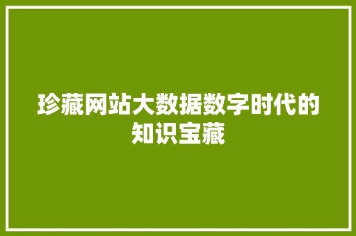 珍藏网站大数据数字时代的知识宝藏