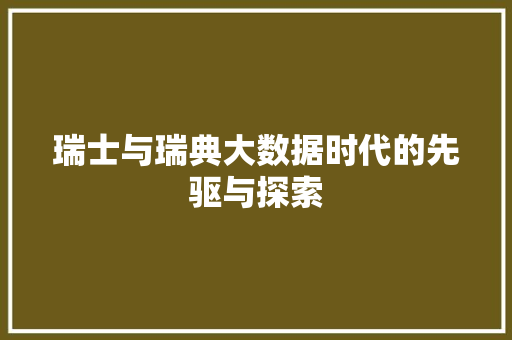 瑞士与瑞典大数据时代的先驱与探索 瑞士与瑞典大数据时代的先驱与探索