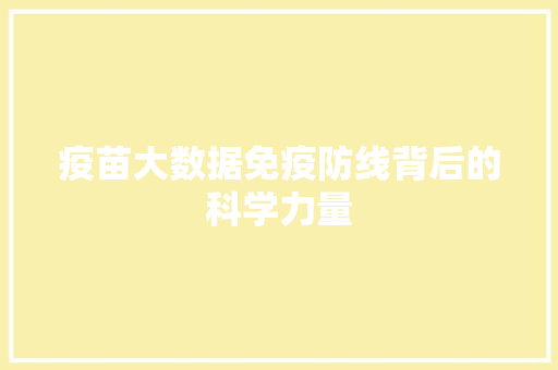 疫苗大数据免疫防线背后的科学力量 疫苗大数据免疫防线背后的科学力量