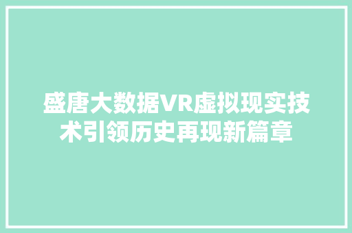 盛唐大数据VR虚拟现实技术引领历史再现新篇章