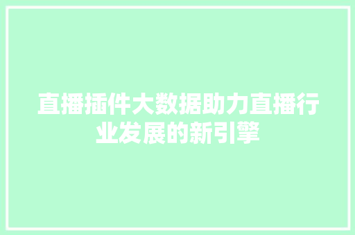 直播插件大数据助力直播行业发展的新引擎