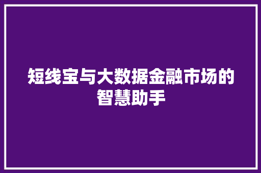 短线宝与大数据金融市场的智慧助手