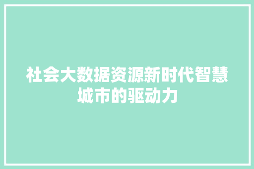 社会大数据资源新时代智慧城市的驱动力