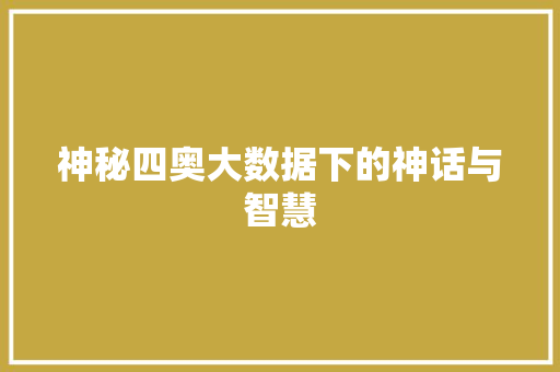 神秘四奥大数据下的神话与智慧 神秘四奥大数据下的神话与智慧