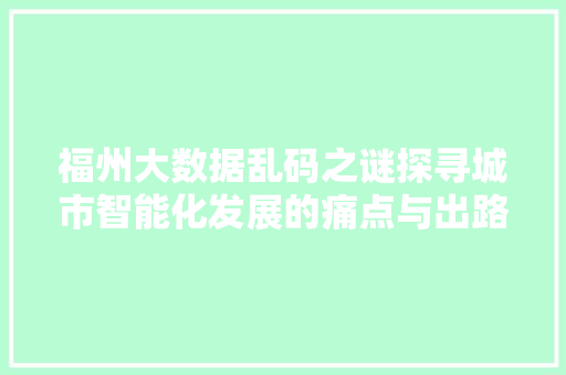 福州大数据乱码之谜探寻城市智能化发展的痛点与出路