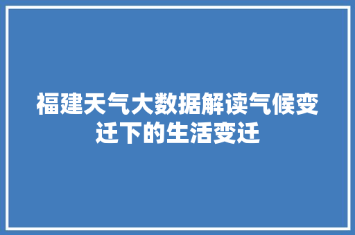 福建天气大数据解读气候变迁下的生活变迁 福建天气大数据解读气候变迁下的生活变迁