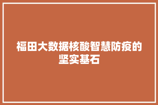 福田大数据核酸智慧防疫的坚实基石