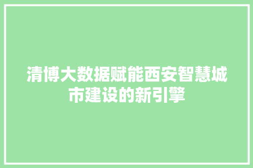 清博大数据赋能西安智慧城市建设的新引擎