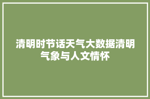 清明时节话天气大数据清明气象与人文情怀