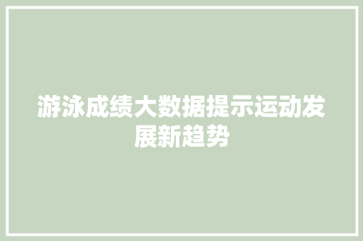 游泳成绩大数据提示运动发展新趋势