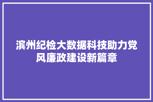 滨州纪检大数据科技助力党风廉政建设新篇章